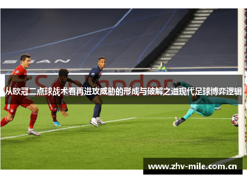 从欧冠二点球战术看再进攻威胁的形成与破解之道现代足球博弈逻辑